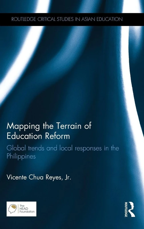 Mapping the Terrain of Education Reform: Global trends and local responses in the Philippines (Routledge Critical Studies in Asian Education)
