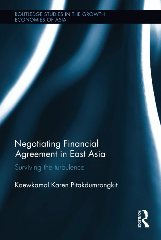 Negotiating Financial Agreement in East Asia: Surviving the Turbulence (Routledge Studies in the Growth Economies of Asia)