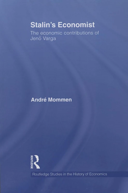 Stalin's Economist: The Economic Contributions of Jenö Varga (Routledge Studies in the History of Economics)