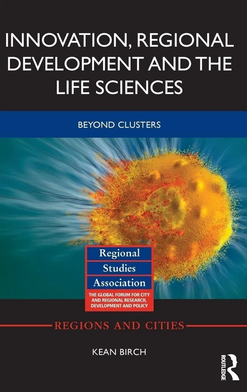 Innovation, Regional Development and the Life Sciences: Beyond clusters (Regions and Cities)