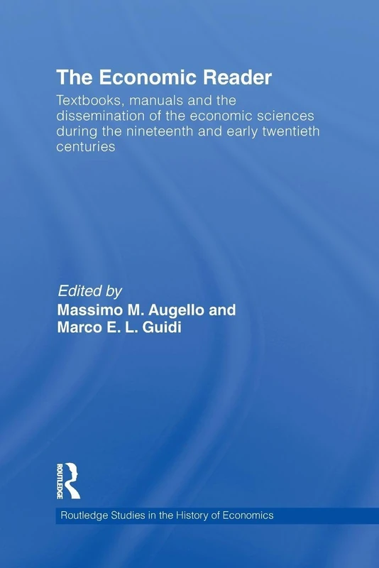 The Economic Reader: Textbooks, Manuals and the Dissemination of the Economic Sciences during the 19th and Early 20th Centuries. (Routledge Studies in the History of Economics)