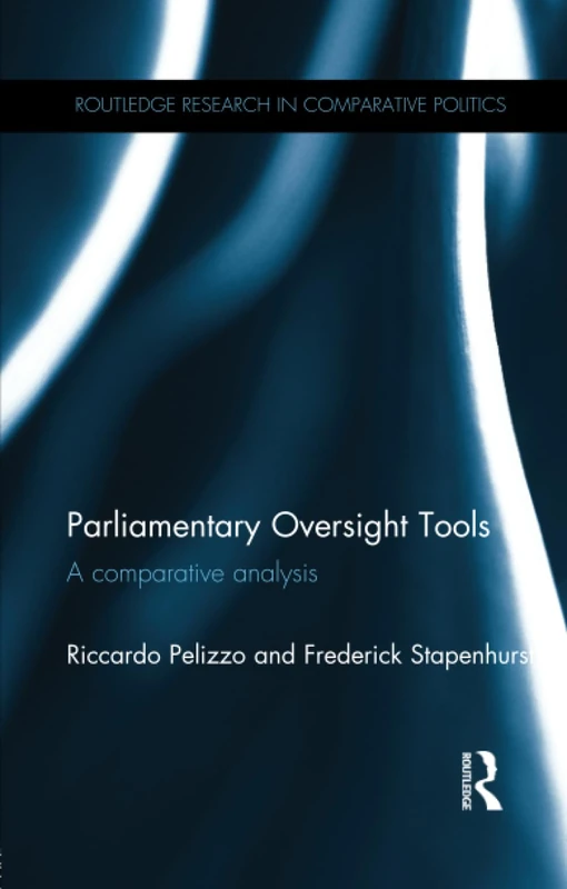 Parliamentary Oversight Tools: A Comparative Analysis (Routledge Research in Comparative Politics)