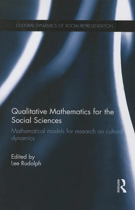 Qualitative Mathematics for the Social Sciences: Mathematical Models for Research on Cultural Dynamics (Cultural Dynamics of Social Representation)