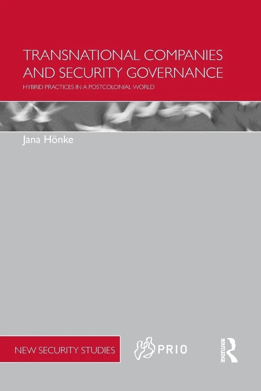 Transnational Companies and Security Governance: Hybrid Practices in a Postcolonial World (PRIO New Security Studies)