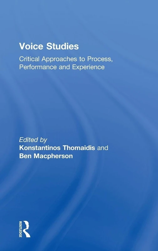 Voice Studies: Critical Approaches to Process, Performance and Experience (Routledge Voice Studies)