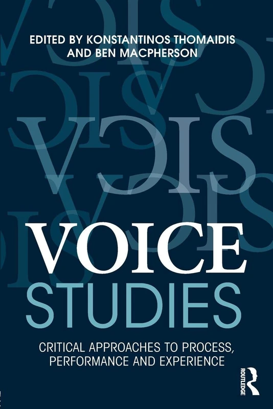 Voice Studies: Critical Approaches to Process, Performance and Experience (Routledge Voice Studies)