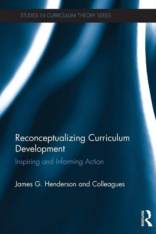 Reconceptualizing Curriculum Development: Inspiring and Informing Action (Studies in Curriculum Theory Series)