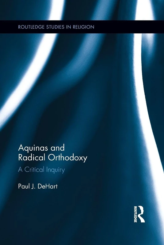 Aquinas and Radical Orthodoxy: A Critical Inquiry: 16 (Routledge Studies in Religion)
