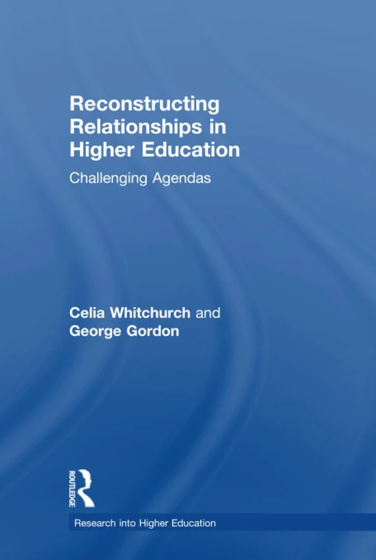 Reconstructing Relationships in Higher Education: Challenging Agendas (Research into Higher Education)