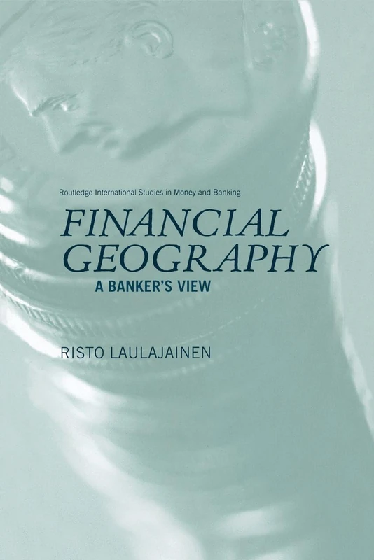 Financial Geography: A Banker's View (Routledge International Studies in Money and Banking)