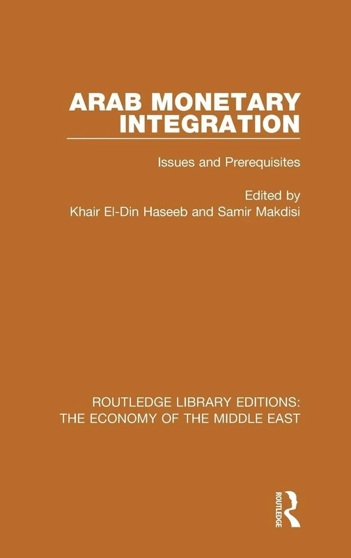 Arab Monetary Integration (RLE Economy of Middle East): Issues and Prerequisites: Volume 6 (Routledge Library Editions: The Economy of the Middle East)