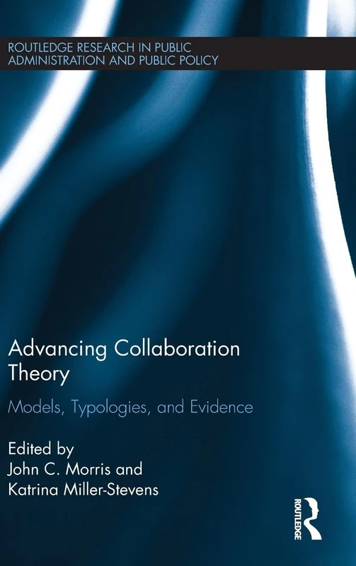 Advancing Collaboration Theory: Models, Typologies, and Evidence (Routledge Research in Public Administration and Public Policy)