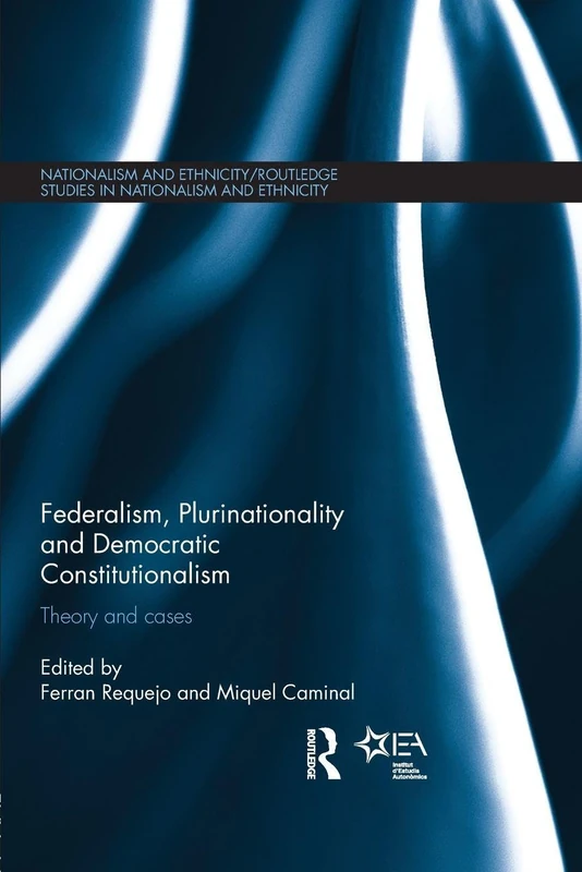 Federalism, Plurinationality and Democratic Constitutionalism: Theory and Cases (Routledge Studies in Nationalism and Ethnicity)