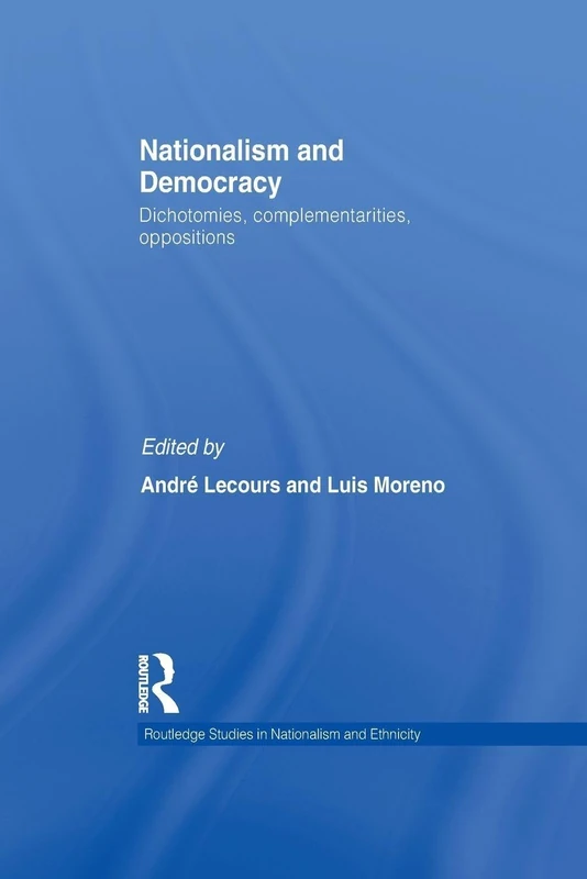 Nationalism and Democracy: Dichotomies, Complementarities, Oppositions (Routledge Studies in Nationalism and Ethnicity)