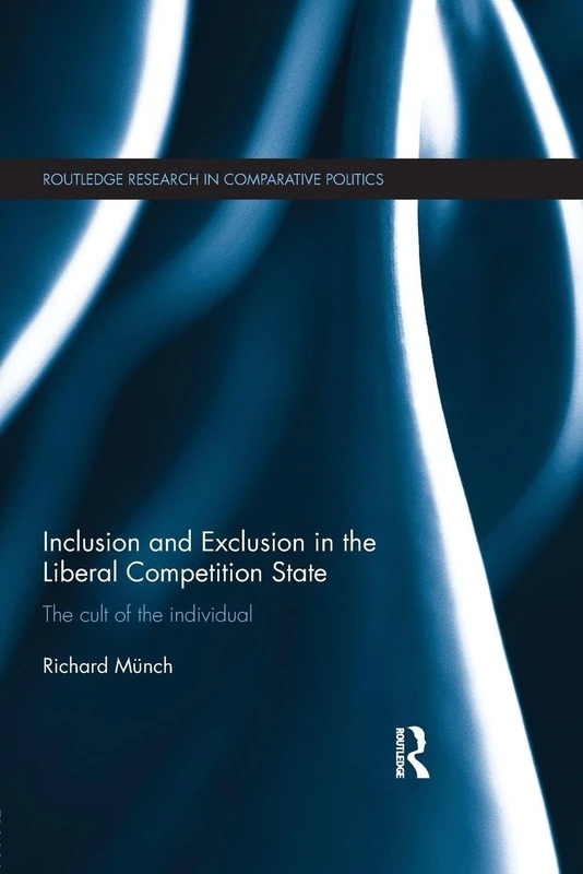 Inclusion and Exclusion in the Liberal Competition State: The Cult of the Individual (Routledge Research in Comparative Politics)