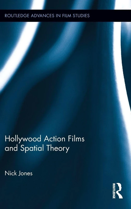 Hollywood Action Films and Spatial Theory (Routledge Advances in Film Studies)