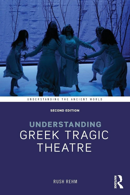 Understanding Greek Tragic Theatre (Understanding the Ancient World)