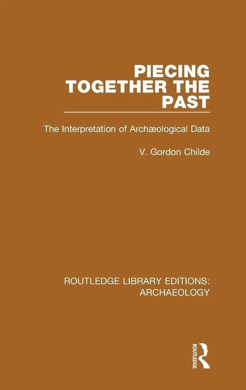 Piecing Together the Past: The Interpretation of Archaeological Data: Volume 32 (Routledge Library Editions: Archaeology)