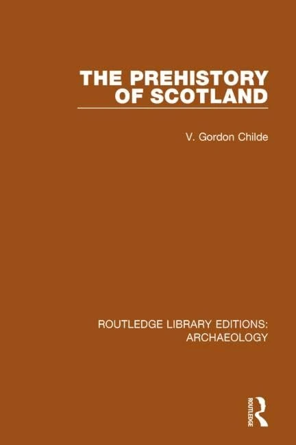 Routledge The Prehistory Of Scotland - Archaeology Edition
