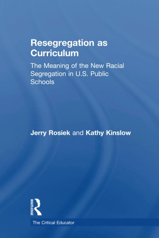Resegregation as Curriculum: The Meaning of the New Racial Segregation in U.S. Public Schools (The Critical Educator)