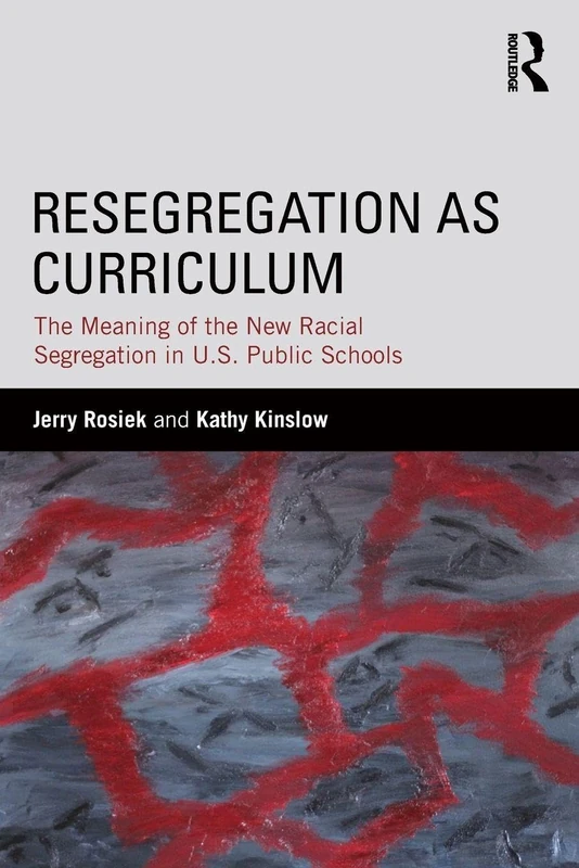 Resegregation as Curriculum: The Meaning of the New Racial Segregation in U.S. Public Schools (The Critical Educator)