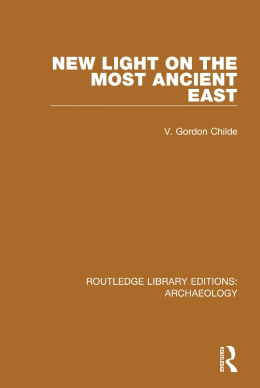 New Light on the Most Ancient East (Routledge Library Editions: Archaeology)