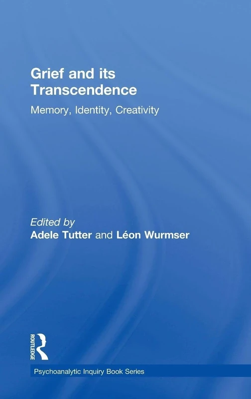 Grief and Its Transcendence: Memory, Identity, Creativity (Psychoanalytic Inquiry Book Series)