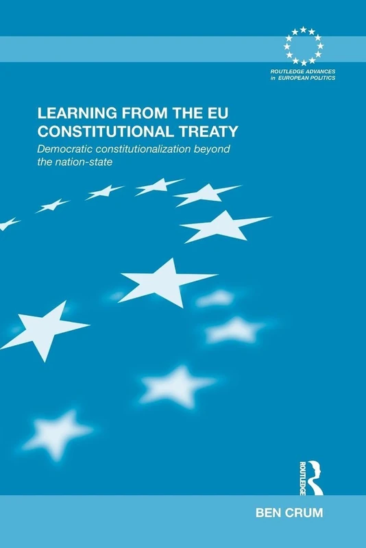 Learning from the EU Constitutional Treaty: Democratic Constitutionalization beyond the Nation-State (Routledge Advances in European Politics)