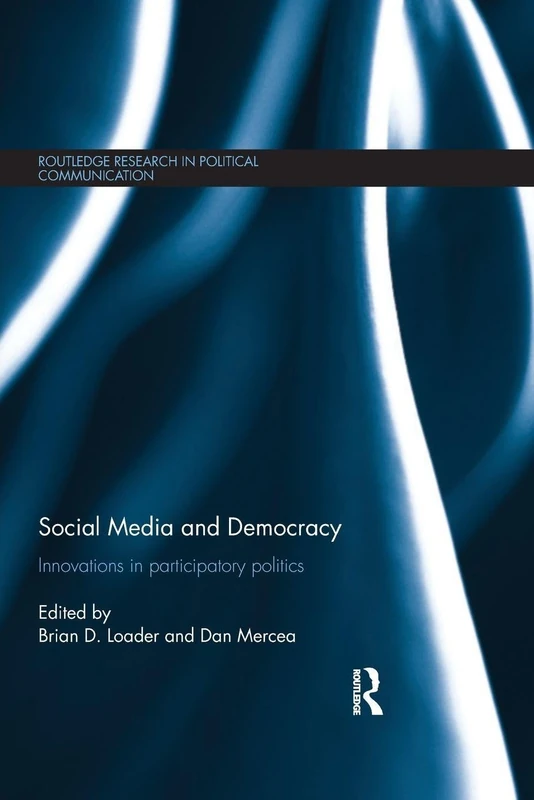 Social Media and Democracy: Innovations in Participatory Politics (Routledge Research in Political Communication)