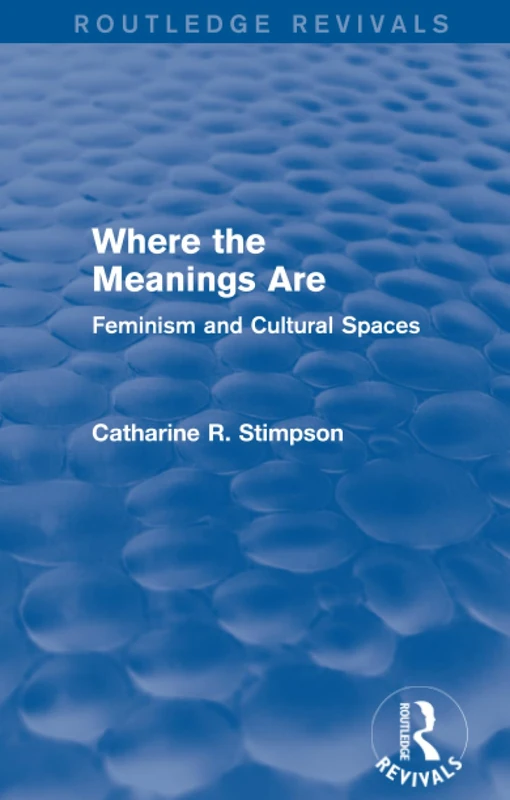 Where the Meanings Are (Routledge Revivals): Feminism and Cultural Spaces