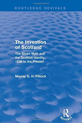 Routledge The Invention of Scotland - Stuart Myth and Identity