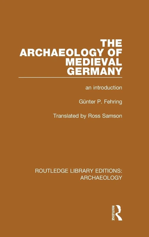 The Archaeology of Medieval Germany: An Introduction: Volume 39 (Routledge Library Editions: Archaeology)