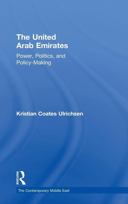 The United Arab Emirates: Power, Politics and Policy-Making (The Contemporary Middle East)