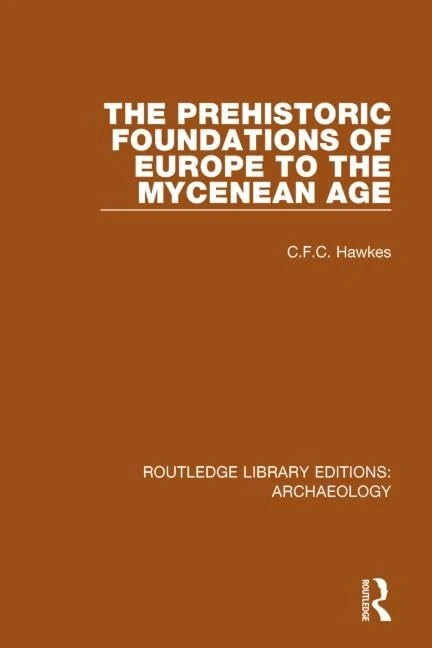 The Prehistoric Foundations of Europe to the Mycenean Age (Routledge Library Editions: Archaeology)