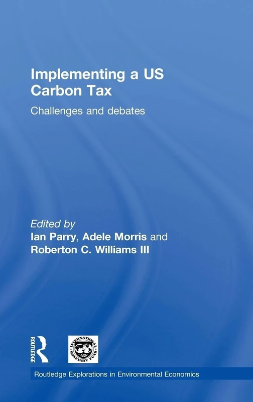Implementing a US Carbon Tax: Challenges and Debates (Routledge Explorations in Environmental Economics)