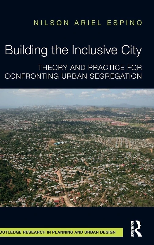 Building the Inclusive City: Theory and Practice for Confronting Urban Segregation (Routledge Research in Planning and Urban Design)