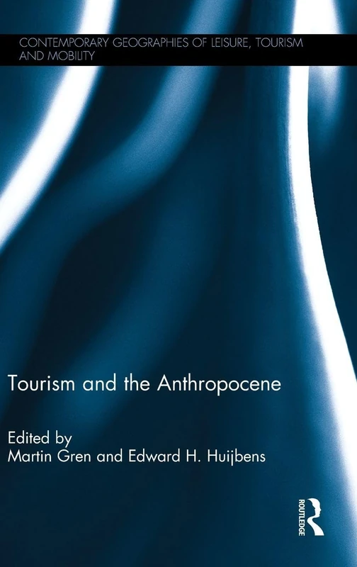 Tourism and the Anthropocene (Contemporary Geographies of Leisure, Tourism and Mobility)