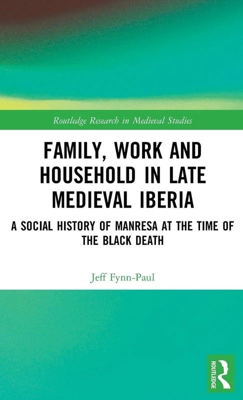 Family, Work, and Household in Late Medieval Iberia: A Social History of Manresa at the Time of the Black Death: 13 (Routledge Research in Medieval Studies) - Image 1