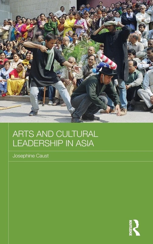 Arts and Cultural Leadership in Asia (Routledge Advances in Asia-Pacific Studies)
