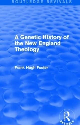 A Genetic History of New England Theology (Routledge Revivals)