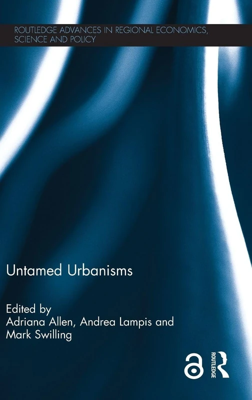 Untamed Urbanisms (Routledge Advances in Regional Economics, Science and Policy)