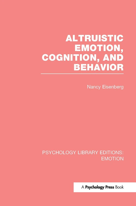 Altruistic Emotion, Cognition, and Behavior (PLE: Emotion): Volume 5 (Psychology Library Editions: Emotion)