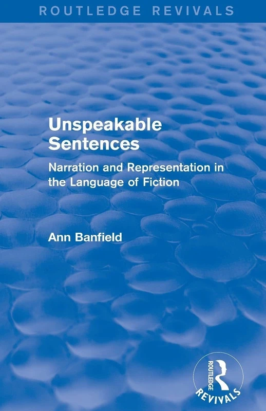 Unspeakable Sentences (Routledge Revivals): Narration and Representation in the Language of Fiction