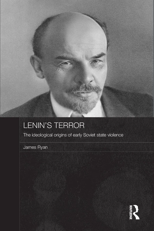 Lenin's Terror: The Ideological Origins of Early Soviet State Violence (Routledge Contemporary Russia and Eastern Europe Series)
