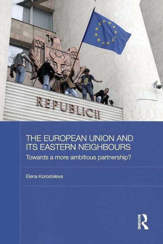 The European Union and its Eastern Neighbours: Towards a More Ambitious Partnership? (BASEES/Routledge Series on Russian and East European Studies)