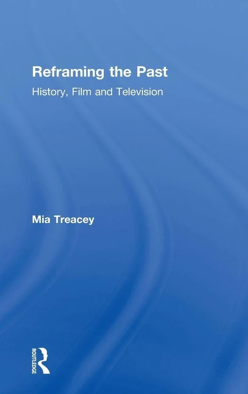 Reframing the Past: History, Film and Television