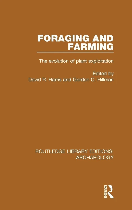 Foraging and Farming: The Evolution of Plant Exploitation (Routledge Library Editions: Archaeology)