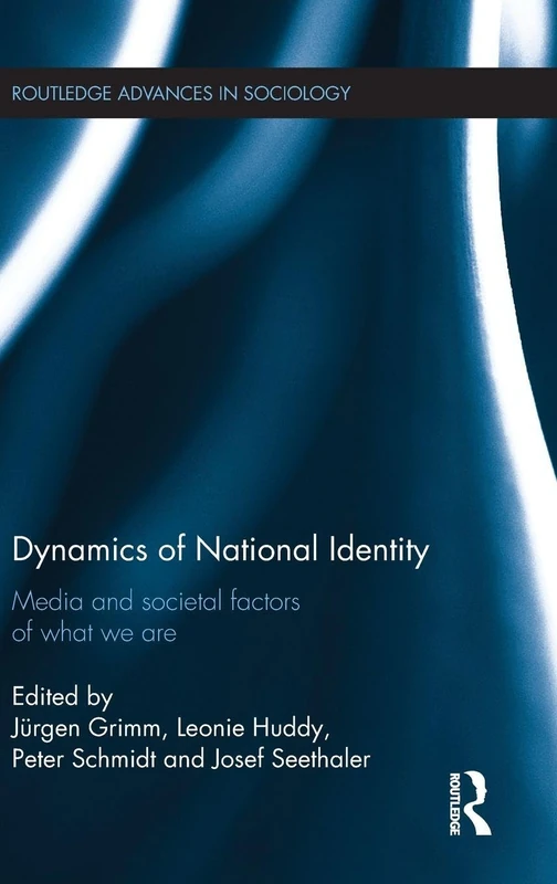 Dynamics of National Identity: Media and Societal Factors of What We Are (Routledge Advances in Sociology)