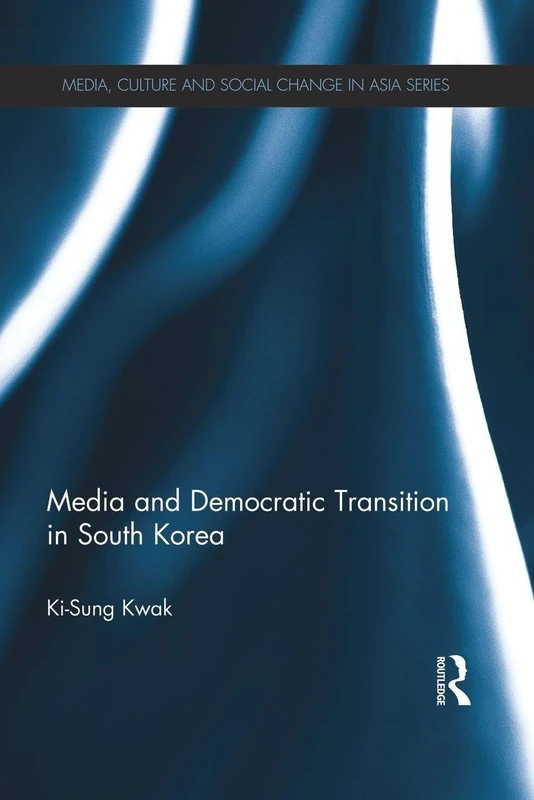 Media and Democratic Transition in South Korea (Media, Culture and Social Change in Asia)