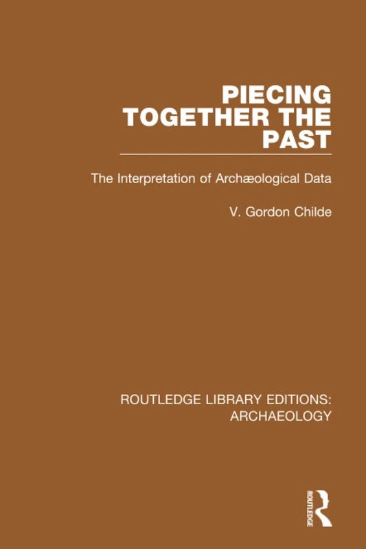 Piecing Together the Past: The Interpretation of Archaeological Data (Routledge Library Editions: Archaeology)